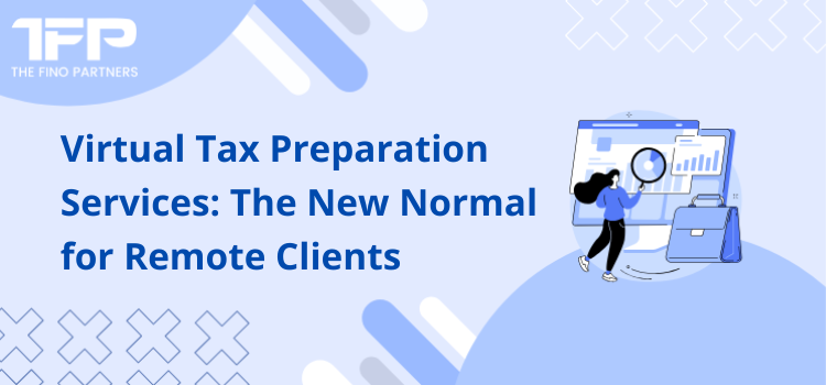 Virtual Tax Preparation Services: The New Normal for Remote Clients